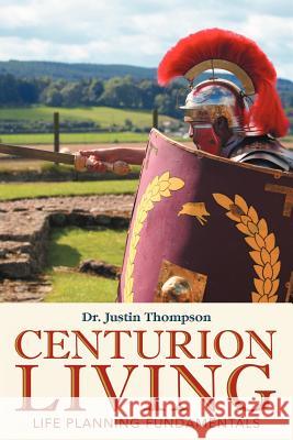 Centurion Living: Life Planning Fundamentals Thompson, Justin 9781449770891