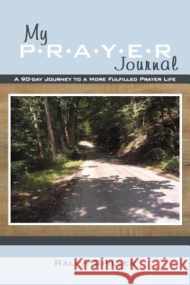 My P-R-A-Y-E-R Journal: A 90-Day Journey to a More Fulfilled Prayer Life Spiller, Ralph 9781449771416