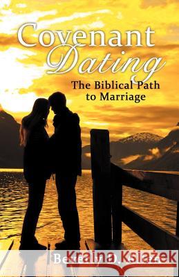 Covenant Dating: The Biblical Path to Marriage Allen, Beverly D. 9781449772024