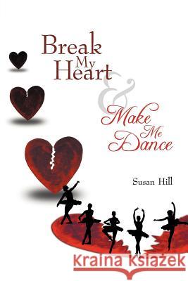 Break My Heart and Make Me Dance Susan Hill 9781449772345