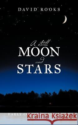 A Still Moon and Stars: Early Columns, and More Rooks, David 9781449772482