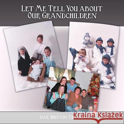 Let Me Tell You about Our Grandchildren Jane Whitton-Thomas 9781449773236 WestBow Press