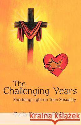 The Challenging Years: Shedding Light on Teen Sexuality Pearson Ph. D., Twila 9781449773298 WestBow Press