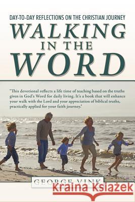 Walking in the Word: Day-To-Day Reflections on the Christian Journey Vink, George 9781449773663