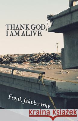 Thank God, I Am Alive Frank Jakubowsky 9781449773816