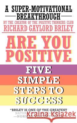 Are You Positive: Five Simple Steps to Success Briley, Richard Gaylord 9781449774363