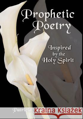 Prophetic Poetry: Inspired by the Holy Spirit Johnson, Patricia 9781449774370