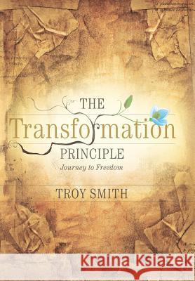The Transformation Principle: Journey to Freedom Smith, Troy 9781449774646