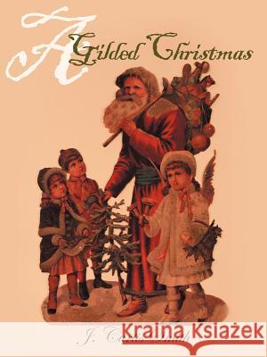 A Gilded Christmas J. Curtis Smith 9781449774912 WestBow Press