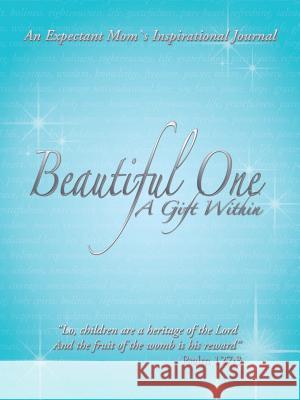 Beautiful One: A Gift Within: An Expectant Moms Inspirational Journal Cseke, Frank And Janet 9781449775193