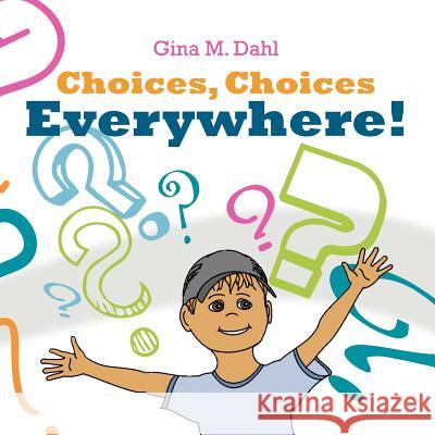 Choices, Choices Everywhere! Gina M. Dahl 9781449775476