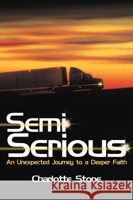 Semi Serious: An Unexpected Journey to a Deeper Faith Stone, Charlotte 9781449775629 WestBow Press