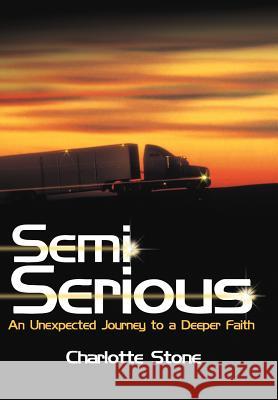 Semi Serious: An Unexpected Journey to a Deeper Faith Stone, Charlotte 9781449775636 WestBow Press