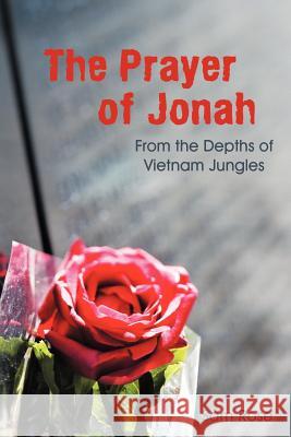 The Prayer of Jonah: From the Depths of Vietnam Jungles Rose, Sam 9781449776350 WestBow Press