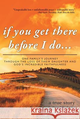 If You Get There Before I Do...: One Family's Journey Through the Loss of Their Daughter and God's Incredible Faithfulness Hoeksema, David 9781449776848