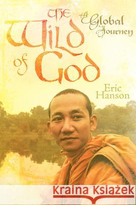 The Wild of God: A Global Journey Hanson, Eric 9781449776909 WestBow Press