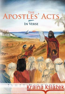 The Apostles' Acts - In Verse James Vasquez 9781449777487 WestBow Press
