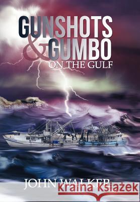 Gunshots and Gumbo on the Gulf John Walker 9781449777548