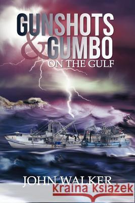 Gunshots and Gumbo on the Gulf John Walker 9781449777555 WestBow Press