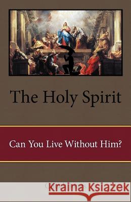 The Holy Spirit: Can You Live Without Him? Jones, Chuck 9781449777616