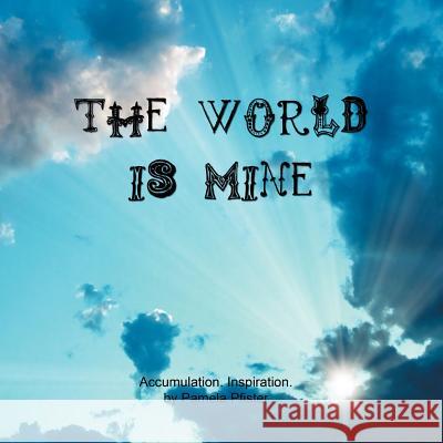 The World Is Mine: Accumulation. Inspiration. Pamela Pfister 9781449779276