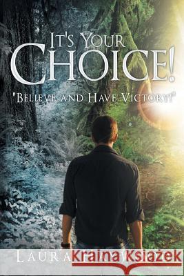 It's Your Choice !: Believe and Have Victory! Haywood, Laura 9781449779368