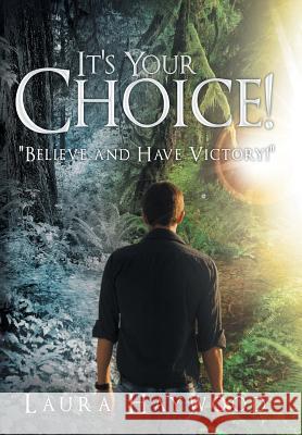 It's Your Choice !: Believe and Have Victory! Haywood, Laura 9781449779375