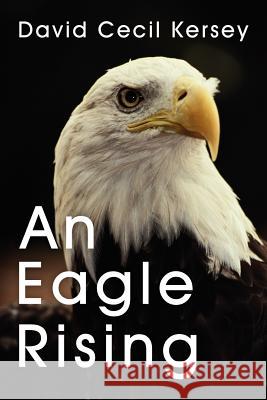 An Eagle Rising David Cecil Kersey 9781449780999