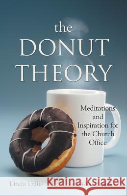 The Donut Theory: Meditations and Inspiration for the Church Office Gillis, Linda 9781449781279