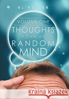 Thoughts from a Random Mind: Volume One Keller, Rl 9781449781668 WestBow Press