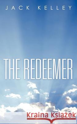 The Redeemer Jack Kelley 9781449782429 WestBow Press