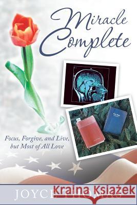 Miracle Complete: Focus, Forgive, and Live, But Most of All Love Thomas, Joyce 9781449783280