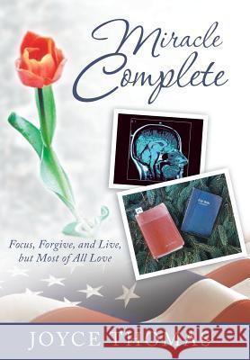 Miracle Complete: Focus, Forgive, and Live, But Most of All Love Thomas, Joyce 9781449783297