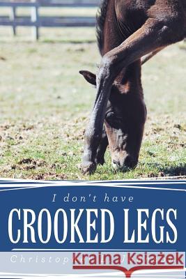 I Don't Have Crooked Legs Christopher L. Johnson 9781449783563 WestBow Press