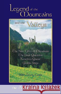 Legend of the Mountains and the Valleys: The Nine Gifts of Theodosia, the Final Question, Kenelm's Quest, Yedda Sings Riley, Analynn 9781449783716 WestBow Press