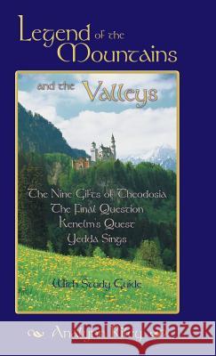 Legend of the Mountains and the Valleys: The Nine Gifts of Theodosia, the Final Question, Kenelm's Quest, Yedda Sings Riley, Analynn 9781449783723 WestBow Press