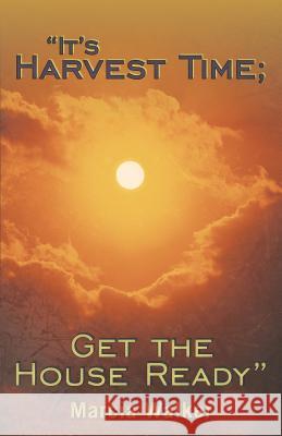 It's Harvest Time; Get the House Ready Marcia Walker 9781449784447 WestBow Press