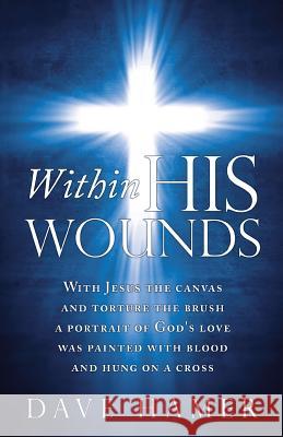 Within His Wounds Dave Hamer 9781449784690