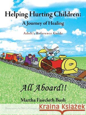 Helping Hurting Children: A Journey of Healing: Adult's Reference Guide Bush, Martha Faircloth 9781449785246 WestBow Press