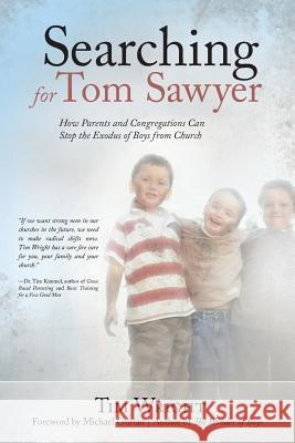Searching for Tom Sawyer: How Parents and Congregations Can Stop the Exodus of Boys from Church Wright, Tim 9781449786205