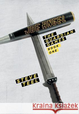 Joe Angel: The Guardian Games: Book One Teel, Steve 9781449787660