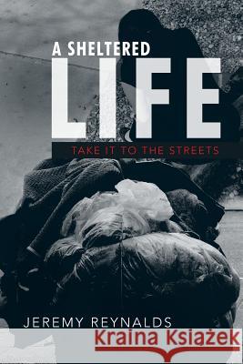 A Sheltered Life: Take It to the Streets Reynalds, Jeremy 9781449790202