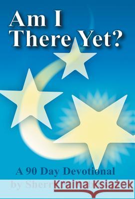 Am I There Yet?: A 90-Day Devotional Robinson, Sherry S. 9781449790486