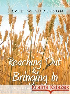 Reaching Out and Bringing in: Ministry to and with Persons with Disabilities Anderson, David W. 9781449790950 WestBow Press