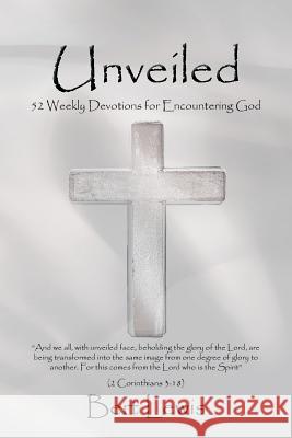 Unveiled: 52 Weekly Devotions for Encountering God Lewis, Bert 9781449793326 WestBow Press