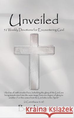 Unveiled: 52 Weekly Devotions for Encountering God Lewis, Bert 9781449793333 WestBow Press