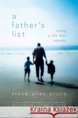 A Father's List: Living a Life That Speaks Bruce, Steve Allen 9781449793500