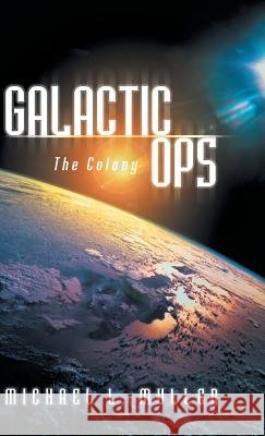 Galactic Ops: The Colony Muller, Michael L. 9781449793753