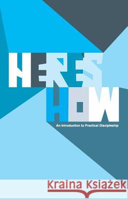 Here's How: An Introduction to Practical Discipleship Brown, Lee 9781449794590 WestBow Press