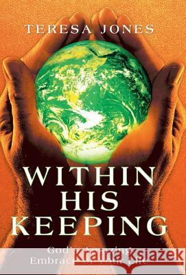 Within His Keeping: God's Amazing Embrace of Your Life Jones, Teresa 9781449794811 WestBow Press